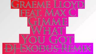 GRAEME LLOYD - Gimmie Whatcha Got Feat. Max C (Exodus, LJ MTX & Jason Risk Remix)