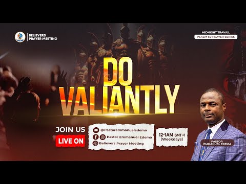 DO VALIANTLY | MIDNIGHT TRAVAIL | PSALMS 60 PRAYER SERIES | 4.22.24 | Pastor Emmanuel Edema