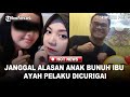 JANGGAL Alasan Anak Bunuh Ibu Kandung Ayah Pelaku Dicurigai
