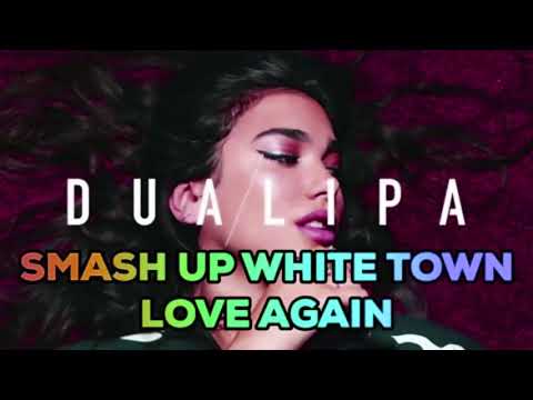 Dua Lipa x White Town Love Again Your Woman Smah up