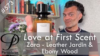 Zara Leather Jardin & Ebony Wood perfume reviews on Persolaise Love At First Scent episode 573