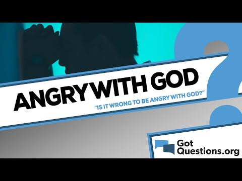 Is it wrong to be angry with God?