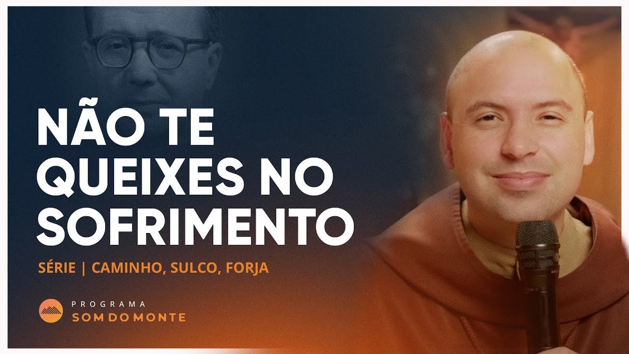 Não te queixes no sofrimento | Caminho, Sulco e Forja | #64