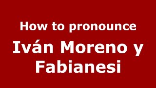 How to pronounce Iván Moreno Y Fabianesi