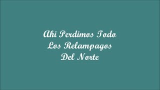Ahi Perdimos Todo (There We Lost Everything) - Los Relampagos Del Norte (Letra - Lyrics)