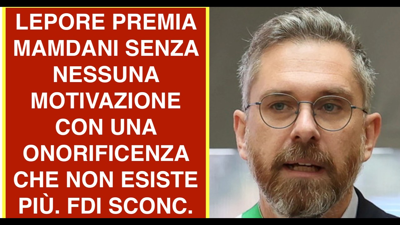 LEPORE PREMIA MAMDANI SENZA NESSUNA MOTIVAZIONE CON UNA ONORIFICENZA CHE NON ESISTE PIÙ. FDI SCONC.