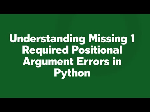 Understanding Missing 1 Required Positional Argument Errors In Python