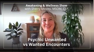 Psychic Unwanted vs Wanted Encounters | Awakening & Wellness with Sher