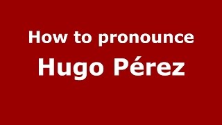 How to pronounce Hugo Pérez
