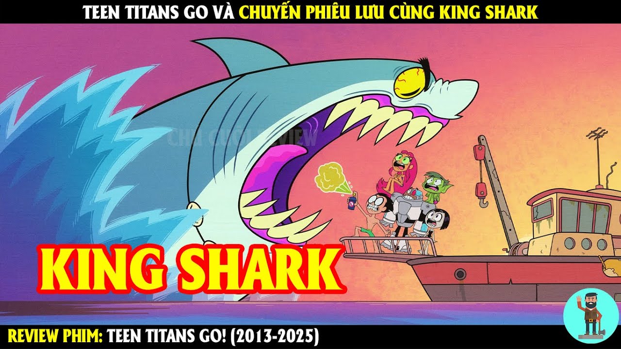 Teen Titans Go Và Chuyến Phiêu Lưu Cùng King Shark | REVIEW PHIM | CHÚ CUỘI REVIEW