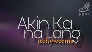 AKIN KA NA LANG [ ITCHYWORMS ] KARAOKE | INSTRUMENTAL | MINUS ONE