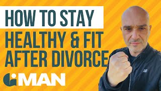 How to Stay Healthy and Fit After Divorce  | Divorced Men | Mens Divorce Tips