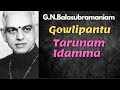G N Balasubramaniam Gowlipantu Tarunam Idamma
