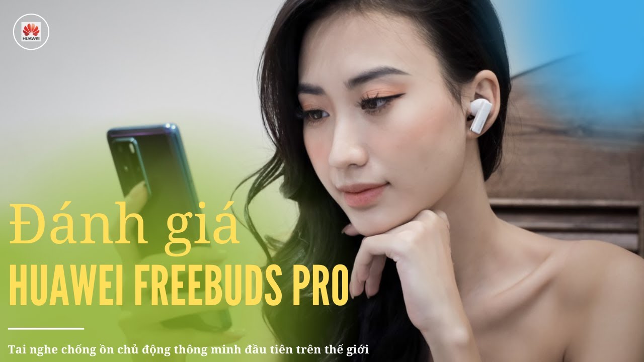 Đánh giá Huawei FreeBuds Pro: Apple AirPods cũng phải dè chừng