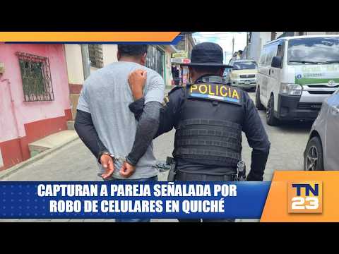 Capturan a pareja señalada por robo de celulares en Quiché