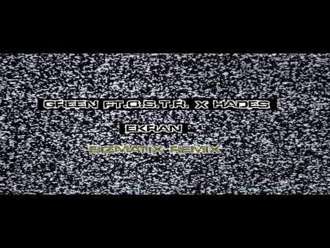 Green ft.O S T R  x Hades - Ekran  ( BizmatiX RMX )
