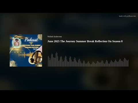 June 2025 The Journey Summer Break Reflection On Season 8