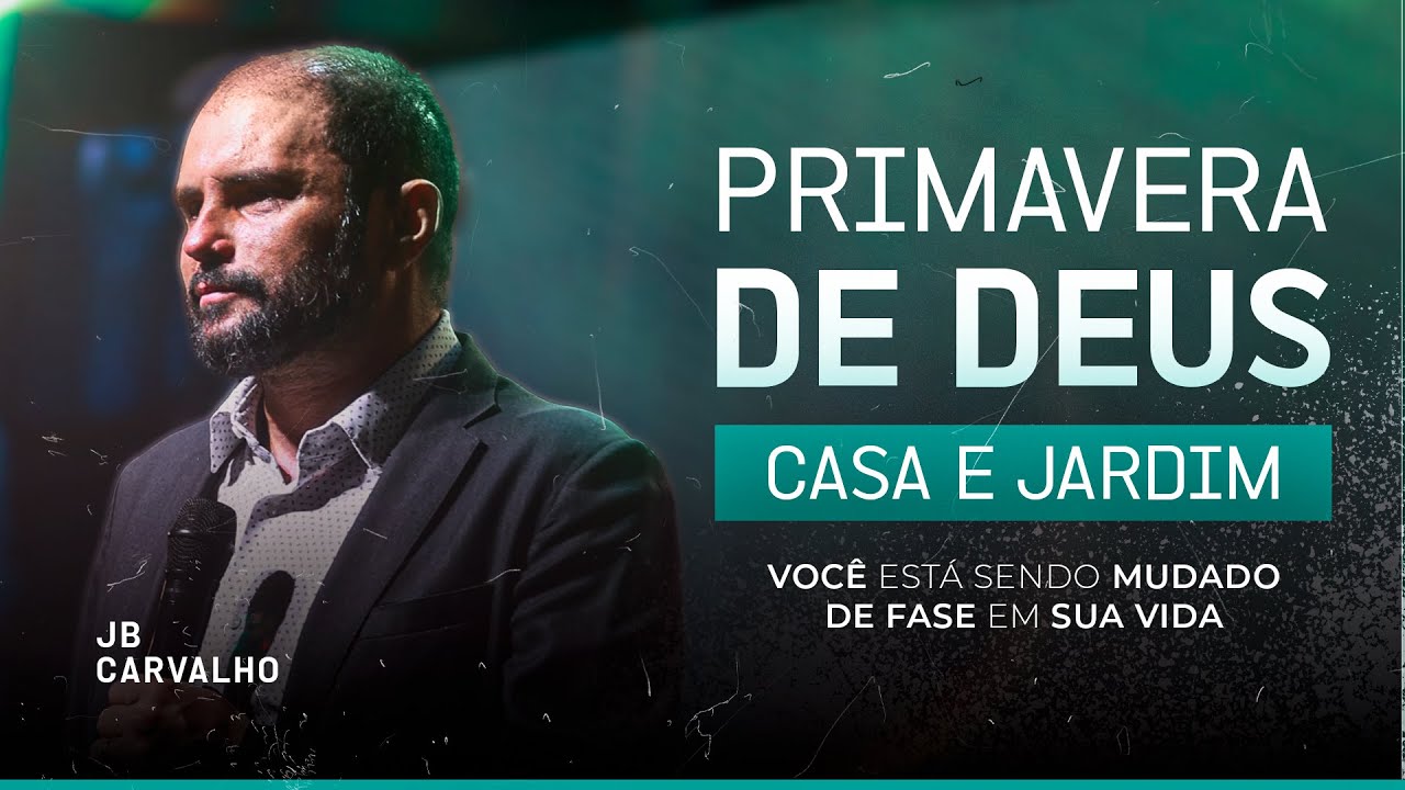 Primavera de Deus - Casa e Jardim - Você está sendo mudado de fase em sua vida | JB Carvalho