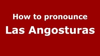 How to pronounce Las Angosturas