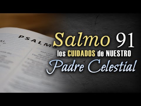 SALMO 91 Los Cuidados de Nuestro Padre Celestial.