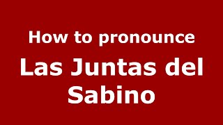 How to pronounce Las Juntas Del Sabino