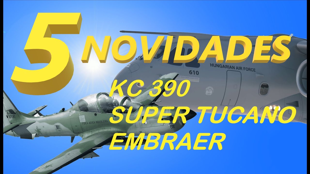5 NOVIDADES ENVOLVENDO A EMBRAER, O KC390 E O SUPER TUCANO