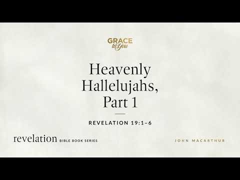 Heavenly Hallelujahs, Part 1 (Revelation 19:1–6) John MacArthur