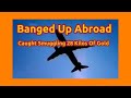 Banged Up Abroad Caught Smuggling 28 Kilos Of Gold TV Show Travel