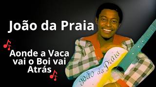 JOÃO DA PRAIA e “Aonde a vaca vai, o boi vai atrás