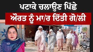 ਪਟਾਕੇ ਚਲਾਉਣ ਪਿੱਛੇ ਔਰਤ ਨੂੰ ਮਾ/ਰ ਦਿੱਤੀ ਗੋ/ਲੀ