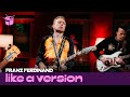 Franz Ferdinand Take Me Out Live For Like A Version