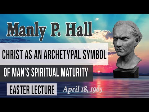 Manly P. Hall Easter Lecture 1965: Christ as an Archetypal Symbol of Man's Spiritual Maturity