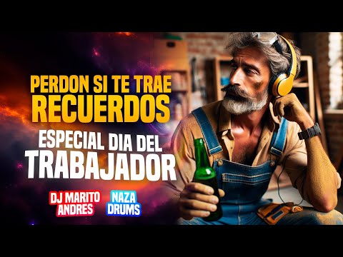 PERDON SI TE TRAE RECUERDOS TRABAJADOR