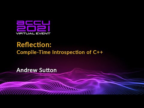 Reflection: Compile-Time Introspection of C++ - Andrew Sutton [ ACCU 2021 ]