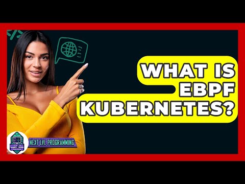 What Is eBPF Kubernetes? - Next LVL Programming