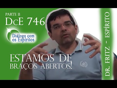 Parte 11 - DcE 746 (Estamos de braços ABERTOS!) - Entidade Dr. Fritz   Médium: Roberto Barbosa