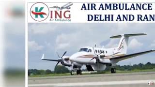 Obtain Very Less Cost Air Ambulance in Delhi and Ranchi by King