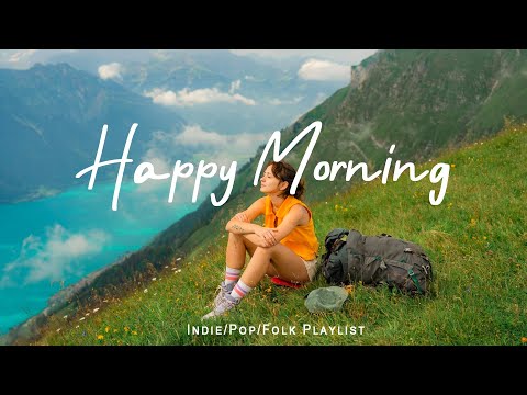 Happy Morning 🌈 Morning songs ~ Start your day positively with me | Best Indie/Pop/Folk/Acoustic