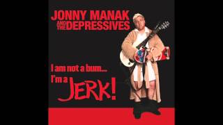 Jonny Manak & The Depressives - I Am Not A Bum... I'm a Jerk! [FULL ALBUM]