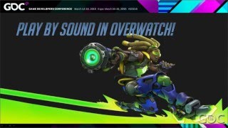 Overwatch - The Elusive Goal: Play by Sound (GDC 2016)