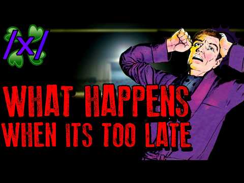 What Happens When Its Too Late | 4chan /x/ Paranormal Greentext Stories Thread