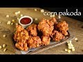 corn pakoda recipe | sweet corn pakora | corn bhajiya recipe