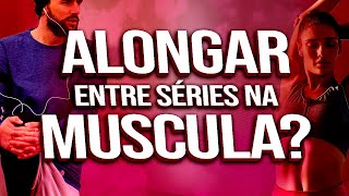 ALONGAMENTO ENTRE AS SÉRIES NA MUSCULAÇÃO AJUDAM NO GANHO DE FORÇA E HIPERTROFIA?