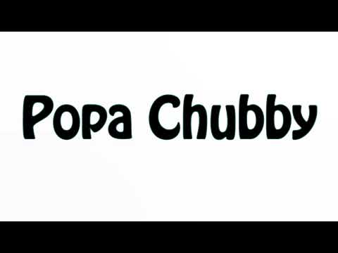 Learn How To Pronounce Popa Chubby