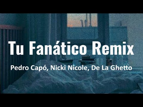 Tu Fanático Remix - Pedro Capó, Nicki Nicole, De La Ghetto (Letra)