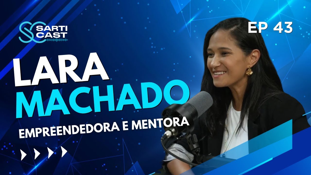 Sarticast #43 Lara Machado - Empresaria e Mentora