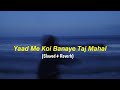 Yaad Me Koi Banaye Hasin Taj Mahal Slowed Reverb Ghulam Ali Bewafa Sad Lofi Song