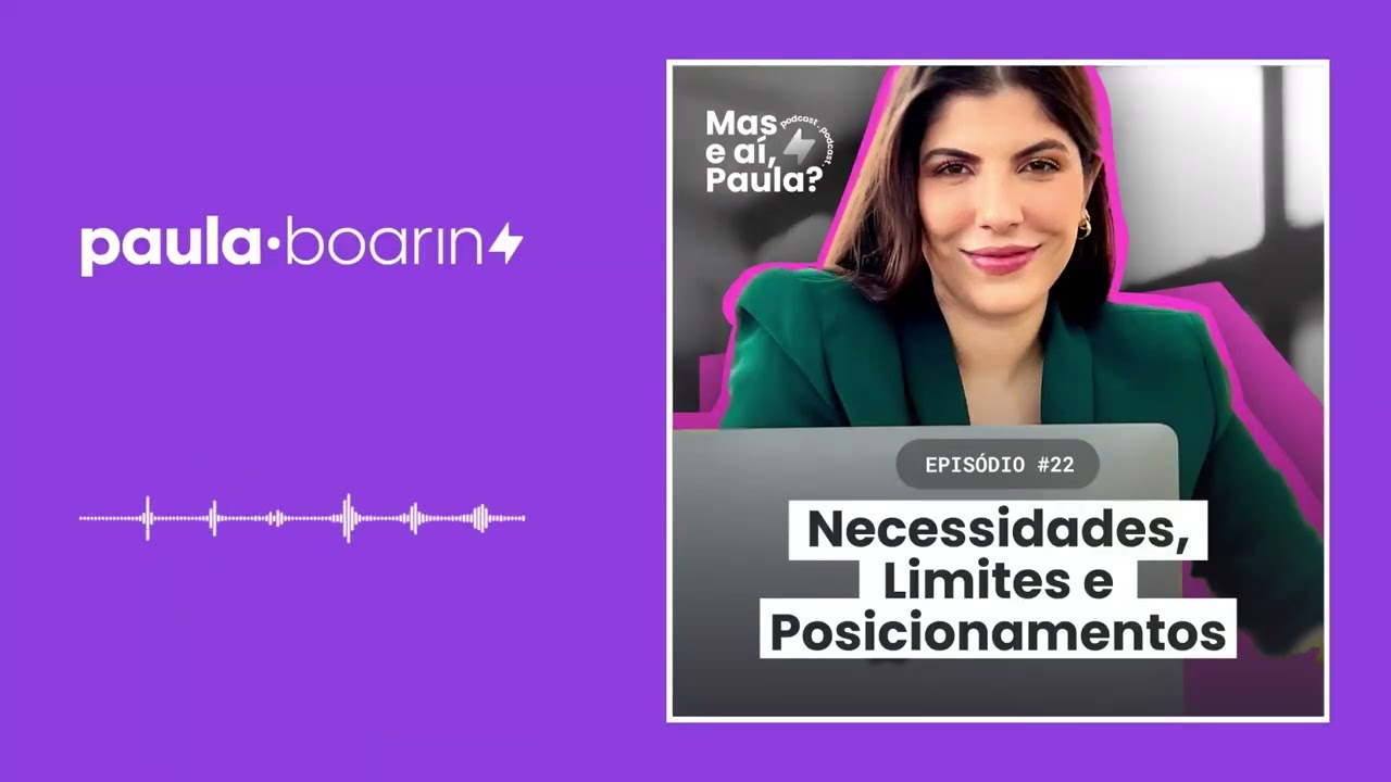 NECESSIDADES, LIMITES E POSICIONAMENTOS - #22 | Mas E aí, Paula?