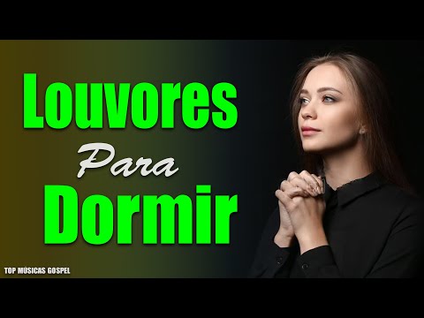 Louvores Para Dormir - As Melhores Músicas Gospel Mais Tocadas - Louvores de Adoração #337