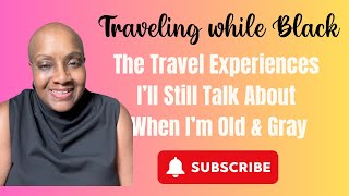 The Travel Experiences I’ll Still Talk About When I’m Old & Gray